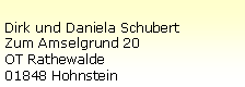 Textfeld: Dirk und Daniela SchubertZum Amselgrund 20OT Rathewalde01848 Hohnstein